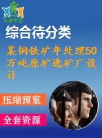 某銅鐵礦年處理50萬(wàn)噸原礦選礦廠設(shè)計(jì)