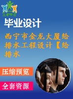 西寧市金龍大廈給排水工程設計【給排水畢業(yè)論文-含任務書+開題報告+中期報告+論文+答辯ppt+cad圖】